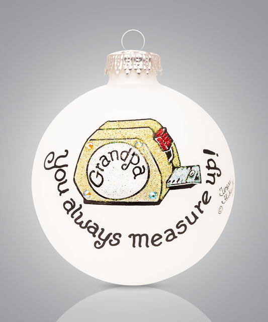 Grandpa You Always Measure Up Ornament - Fun and Original Hand-Painted Glass Keepsake